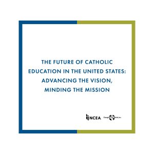 The future of catholic education in the united states advancing the vision, minding the mission.
