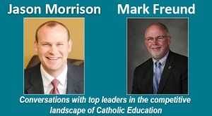 Jason Morrison & Mark Frung engage in conversations with top leaders in the competitive landscape of Catholic education, advancing our church.