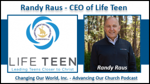 Randy Raus, CEO of Life Teen, Advancing Our Church.