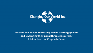 How companies are addressing community engagement and leveraging their philanthropic resources? a letter from changing our world inc.