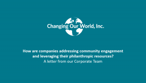 How companies are promoting community engagement and leveraging their philanthropic resources? a letter from changing our world inc.