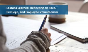 Lessons learned reflecting on race, privileges, and employee volunteerism.